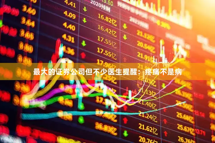 最大的证券公司但不少医生提醒：疼痛不是病