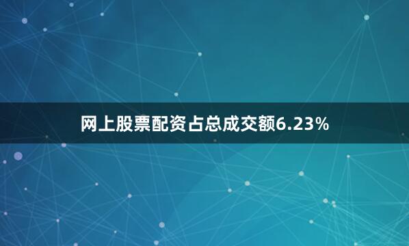 网上股票配资占总成交额6.23%