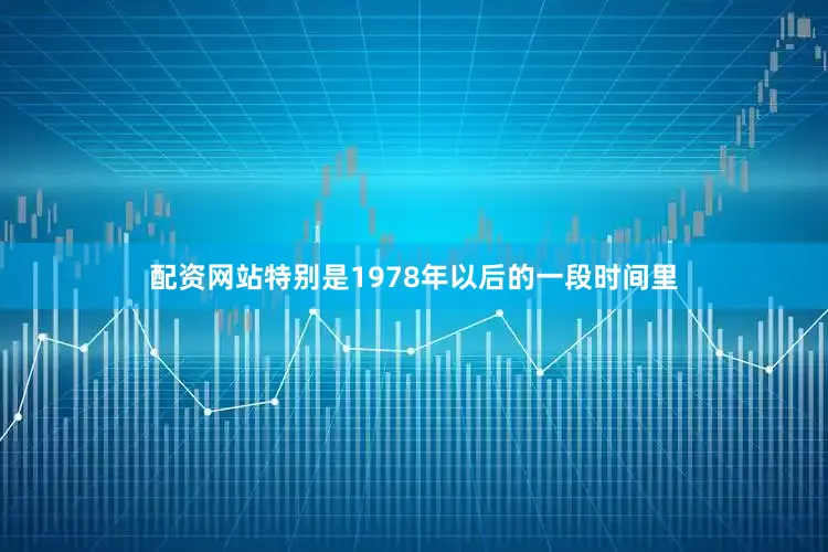 配资网站特别是1978年以后的一段时间里