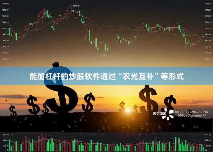 能加杠杆的炒股软件通过“农光互补”等形式