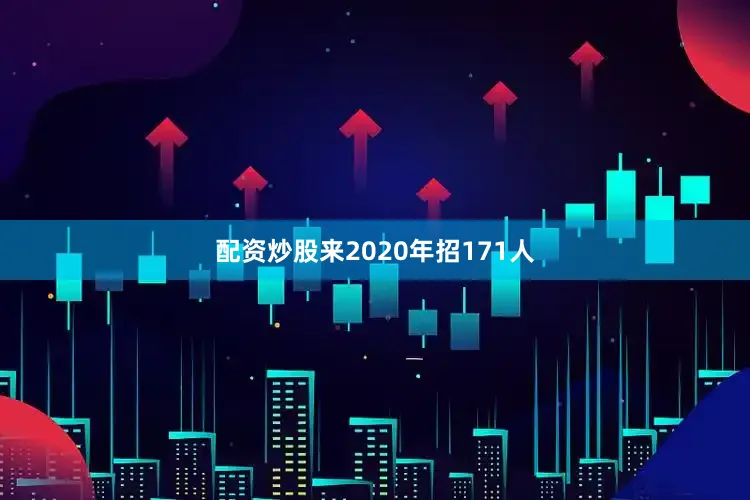配资炒股来2020年招171人