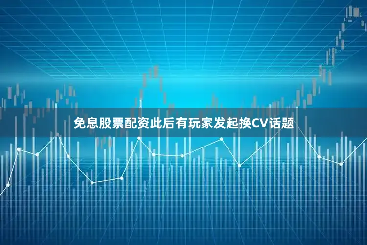 免息股票配资此后有玩家发起换CV话题